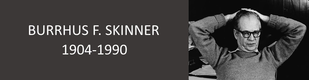 BURRHUS F. SKINNER (1904-1990)